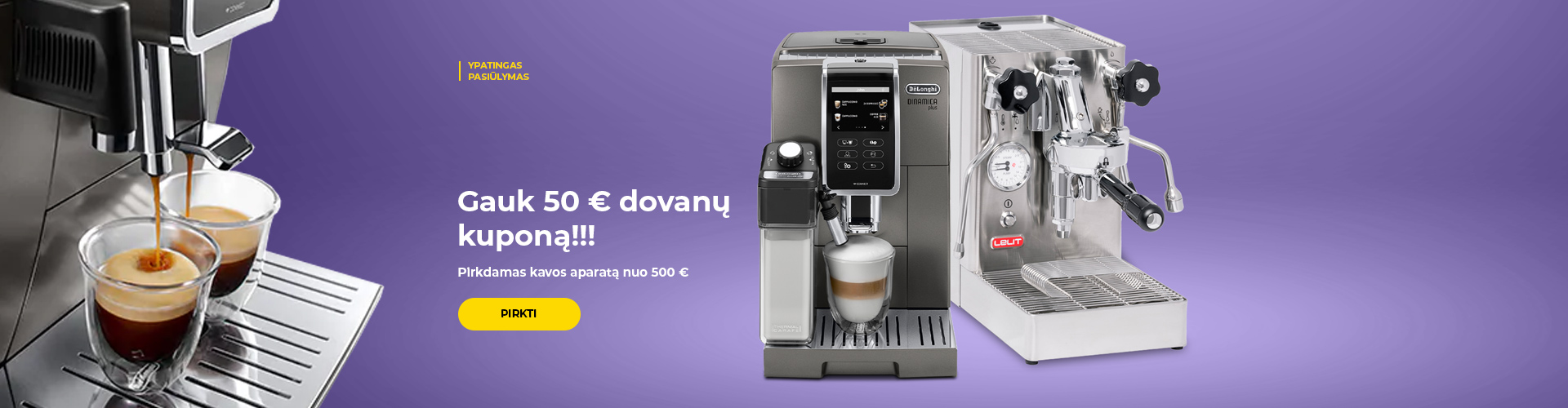 "Gauk 50 € dovanų kuponą!!! Pirkdamas kavos aparatą nuo 500 €."