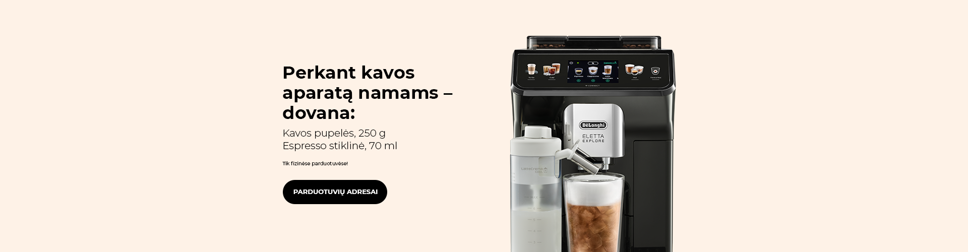 "Tik fizinėse parduotuvėse! Perkant kavos aparatą namams – dovana."
